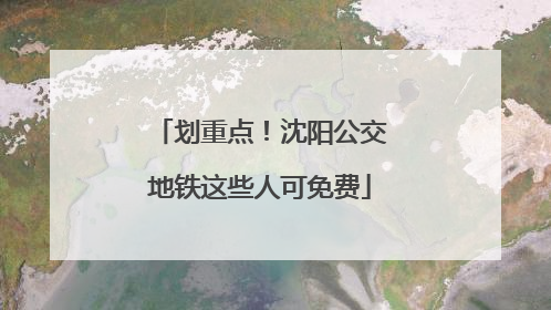划重点！沈阳公交地铁这些人可免费
