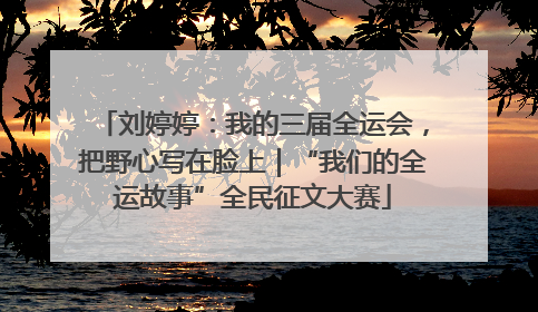 刘婷婷：我的三届全运会，把野心写在脸上｜“我们的全运故事”全民征文大赛