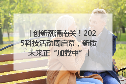 创新潮涌南关！2025科技活动周启幕，新质未来正“加载中”