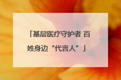 基层医疗守护者 百姓身边“代言人”