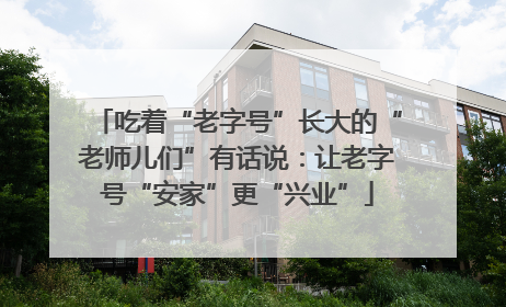 吃着“老字号”长大的“老师儿们”有话说：让老字号“安家”更“兴业”