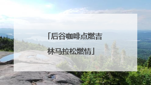 后谷咖啡点燃吉林马拉松燃情