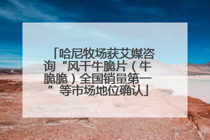 哈尼牧场获艾媒咨询“风干牛脆片（牛脆脆）全国销量第一”等市场地位确认