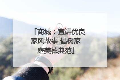 商城：宣讲优良家风故事 倡树家庭美德典范