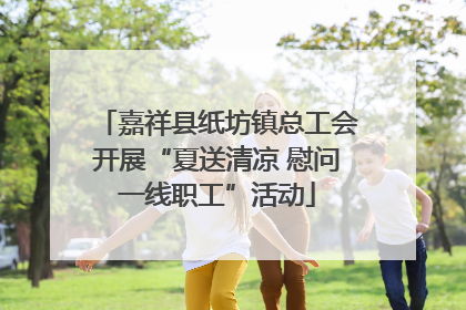 嘉祥县纸坊镇总工会开展“夏送清凉 慰问一线职工”活动