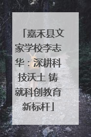 嘉禾县文家学校李志华：深耕科技沃土 铸就科创教育新标杆