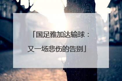 国足雅加达输球：又一场悲伤的告别