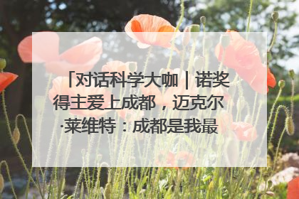 对话科学大咖｜诺奖得主爱上成都，迈克尔·莱维特：成都是我最喜欢的中国城市之一