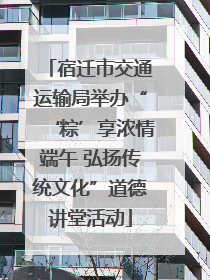 宿迁市交通运输局举办“‘粽’享浓情端午 弘扬传统文化”道德讲堂活动