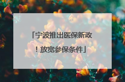 宁波推出医保新政！放宽参保条件