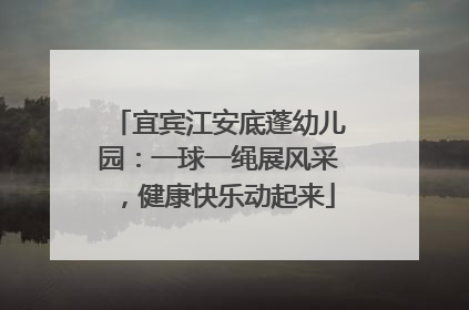 宜宾江安底蓬幼儿园：一球一绳展风采，健康快乐动起来