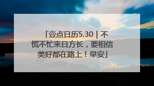 壹点日历5.30｜不慌不忙来日方长，要相信美好都在路上！早安