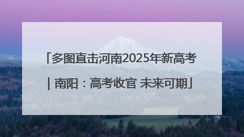 多图直击河南2025年新高考｜南阳：高考收官 未来可期