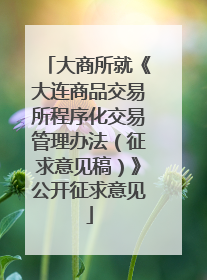 大商所就《大连商品交易所程序化交易管理办法（征求意见稿）》公开征求意见