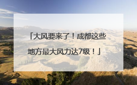大风要来了！成都这些地方最大风力达7级！