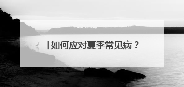 如何应对夏季常见病？他们这样送健康上门