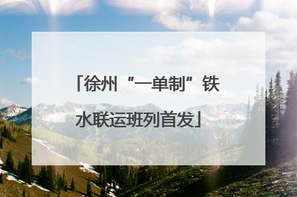 徐州“一单制”铁水联运班列首发