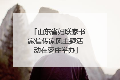 山东省妇联家书家信传家风主题活动在枣庄举办