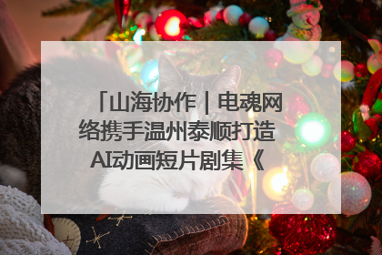 山海协作｜电魂网络携手温州泰顺打造AI动画短片剧集《寻梦泰顺》