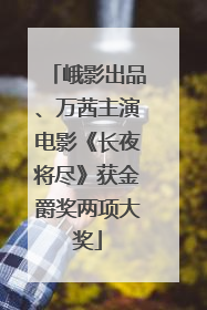 峨影出品、万茜主演电影《长夜将尽》获金爵奖两项大奖