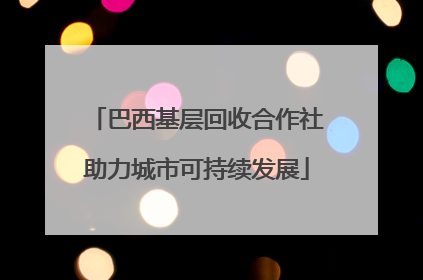 巴西基层回收合作社助力城市可持续发展