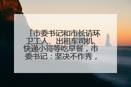 市委书记和市长请环卫工人、出租车司机、快递小哥等吃早餐，市委书记：坚决不作秀，不搞提前彩排