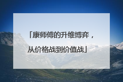 康师傅的升维博弈，从价格战到价值战