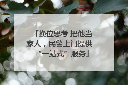 换位思考 把他当家人，民警上门提供“一站式”服务