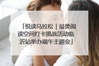 悦读马拉松｜最美阅读空间打卡挑战活动临沂站举办端午主题会