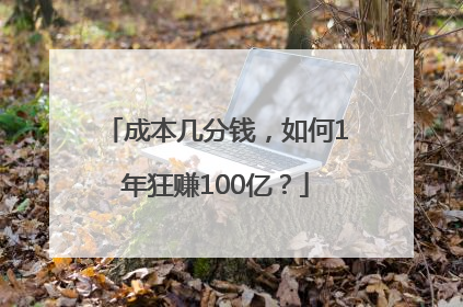 成本几分钱，如何1年狂赚100亿？