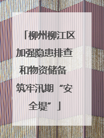 柳州柳江区加强隐患排查和物资储备 筑牢汛期“安全堤”