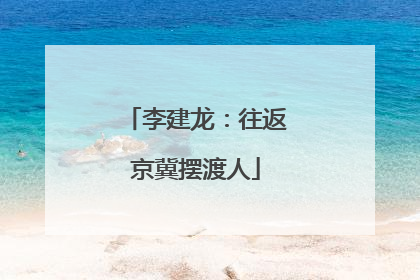 李建龙：往返京冀摆渡人