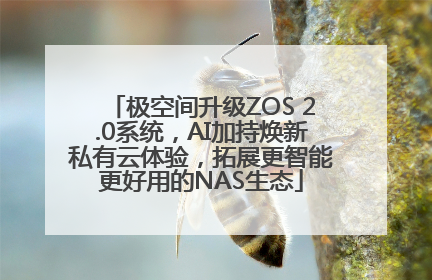 极空间升级ZOS 2.0系统，AI加持焕新私有云体验，拓展更智能更好用的NAS生态