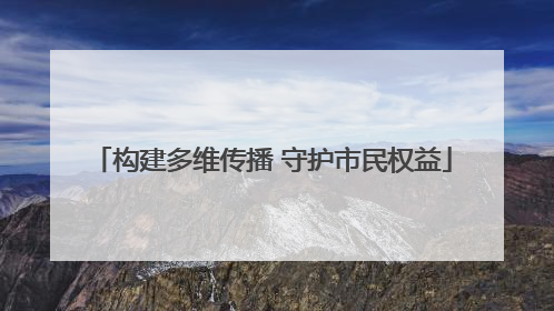 构建多维传播 守护市民权益