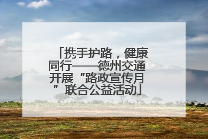 携手护路，健康同行——德州交通开展“路政宣传月”联合公益活动