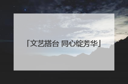 文艺搭台 同心绽芳华