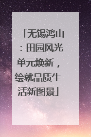 无锡鸿山：田园风光单元焕新，绘就品质生活新图景