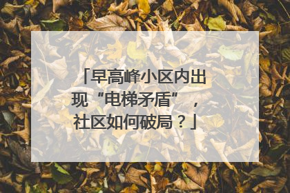 早高峰小区内出现“电梯矛盾”，社区如何破局？