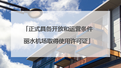 正式具备开放和运营条件 丽水机场取得使用许可证