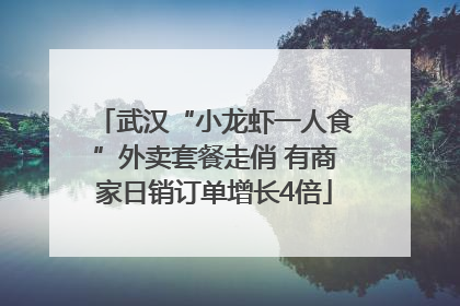 武汉“小龙虾一人食”外卖套餐走俏 有商家日销订单增长4倍