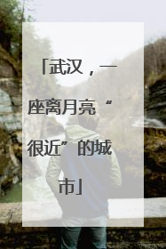 武汉，一座离月亮“很近”的城市