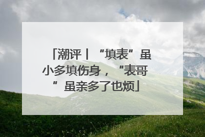 潮评丨“填表”虽小多填伤身，“表哥”虽亲多了也烦