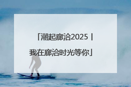 潮起廊洽2025丨我在廊洽时光等你