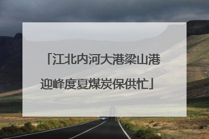 江北内河大港梁山港迎峰度夏煤炭保供忙