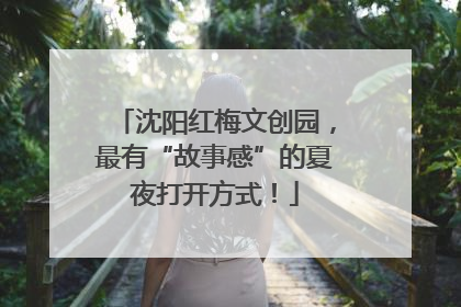 沈阳红梅文创园，最有“故事感”的夏夜打开方式！