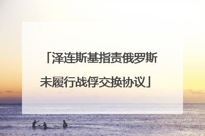 泽连斯基指责俄罗斯未履行战俘交换协议