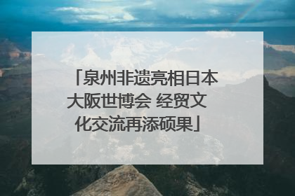 泉州非遗亮相日本大阪世博会 经贸文化交流再添硕果