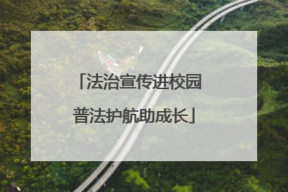 法治宣传进校园 普法护航助成长
