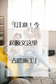 注意！今起顺义这里占路施工