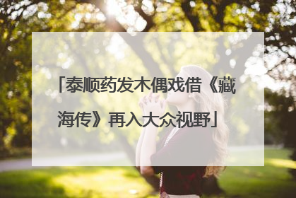 泰顺药发木偶戏借《藏海传》再入大众视野